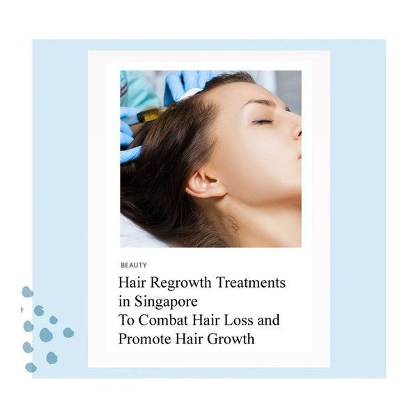 Hair Regrowth Treatments in Singapore To Combat Hair Loss and Promote Hair Growth